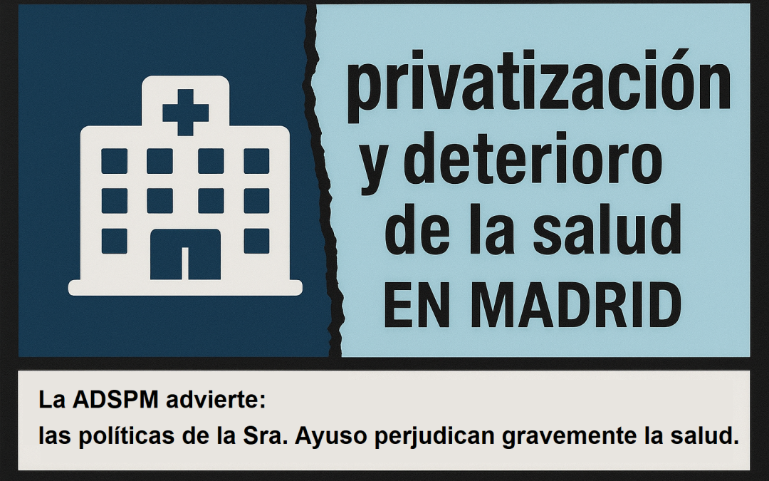 La ADSPM advierte: las políticas de la Sra. Ayuso perjudican gravemente la salud.