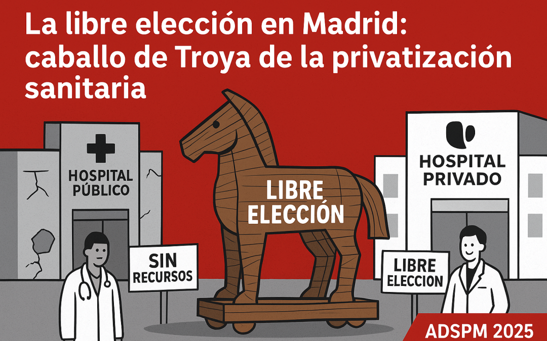 La ADSPM denuncia que la libre elección en Madrid ha debilitado la Sanidad Pública y se ha convertido en el caballo de Troya de la privatización sanitaria.